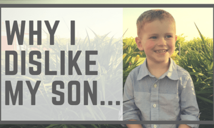Why I Dislike My Son…