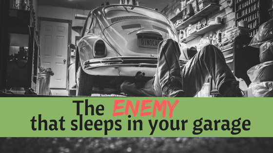 The enemy that sleeps in your garage!
